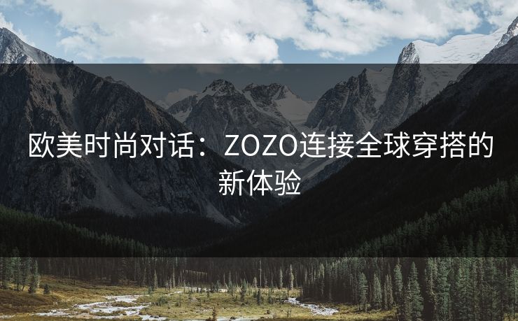 欧美时尚对话：ZOZO连接全球穿搭的新体验