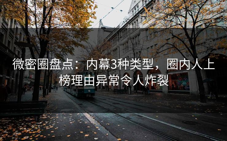 微密圈盘点：内幕3种类型，圈内人上榜理由异常令人炸裂